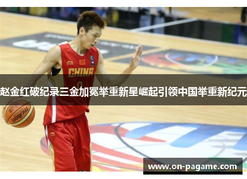 赵金红破纪录三金加冕举重新星崛起引领中国举重新纪元 赵金红破纪录三金加冕举重新星崛起引领中国举重新纪元