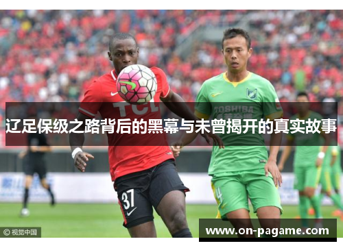 辽足保级之路背后的黑幕与未曾揭开的真实故事 辽足保级之路背后的黑幕与未曾揭开的真实故事