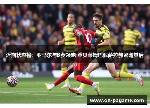 近期状态榜：亚马尔与B费领跑 登贝莱姆巴佩萨拉赫紧随其后