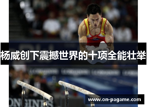 杨威创下震撼世界的十项全能壮举