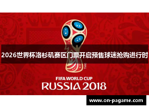 2026世界杯洛杉矶赛区门票开启预售球迷抢购进行时